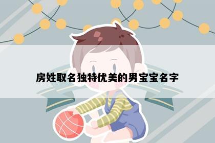 房姓取名独特优美的男宝宝名字